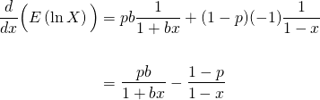 \begin{equation*} \begin{aligned} \frac{d}{dx}\Big(E\left(\ln X\right)\Big) &= pb\frac{1}{1+bx} + (1-p)(-1)\frac{1}{1-x} \\ \\ &= \frac{pb}{1+bx} - \frac{1-p}{1-x} \\ \\ \end{aligned} \end{equation*}