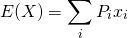 \begin{equation*} E(X) = \sum_{i}{} P_i x_i \end{equation*}