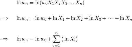 \begin{equation*} \begin{aligned} \ln w_n &= \ln (w_0X_1X_2X_3 \dots X_n) \\ \\ \implies\quad \ln w_n &= \ln w_0 + \ln X_1 + \ln X_2 + \ln X_3 + \dots + \ln X_n \\ \\ \implies\quad \ln w_n &= \ln w_0 + \sum\limits_{i=1}^{n}\big(\ln X_i\big) \end{aligned} \end{equation*}