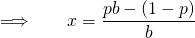 \begin{equation*} \begin{alignat}{2} &\implies\quad &x &=  \frac{pb - (1-p)}{b} \end{alignat} \end{equation*}